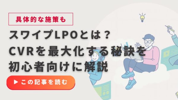 LPOとは？スワイプLPでCVRを最大化する秘訣を初心者向けに解説｜具体的な施策から成功事例まで