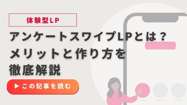 アンケートスワイプLPとは？メリットとCVRを劇的に改善するデザインや作り方を徹底解説