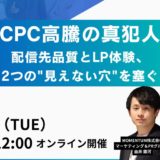 開催終了｜『CPC高騰の真犯人｜配信先品質とLP体験、2つの”見えない穴”を塞ぐ』を開催（12月16日［火］11:00 オンライン）