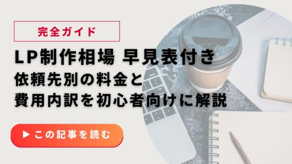 LP制作相場の早見表付き｜依頼先別の料金と費用内訳を初心者向けに解説