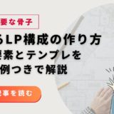 売れるLP構成の作り方｜10大要素とテンプレを最新事例つきで解説