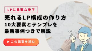 売れるLP構成の作り方｜10大要素とテンプレを最新事例つきで解説